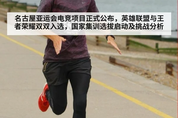 名古屋亚运会电竞项目正式公布,英雄联盟与王者荣耀双双入选,国家集训选拔启动及挑战分析