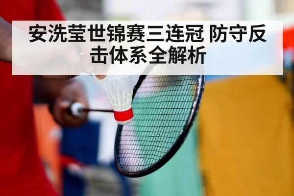 安洗莹世锦赛三连冠 防守反击体系全解析