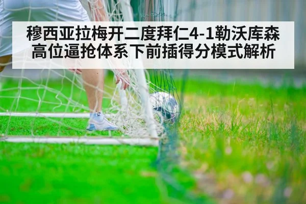 穆西亚拉梅开二度拜仁4-1勒沃库森 高位逼抢体系下前插得分模式解析
